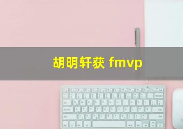 胡明轩获 fmvp